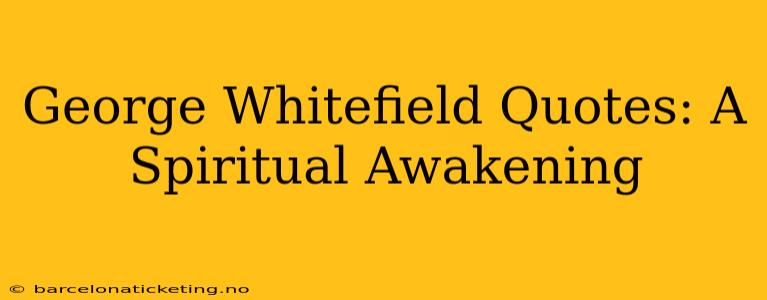 George Whitefield Quotes: A Spiritual Awakening