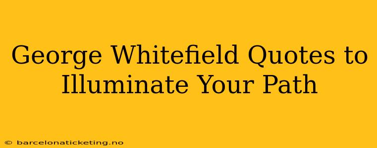 George Whitefield Quotes to Illuminate Your Path