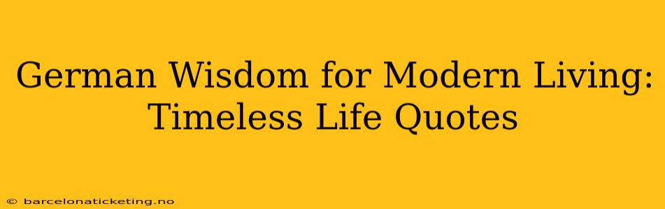 German Wisdom for Modern Living:  Timeless Life Quotes