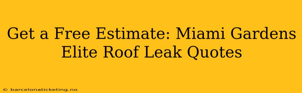 Get a Free Estimate: Miami Gardens Elite Roof Leak Quotes