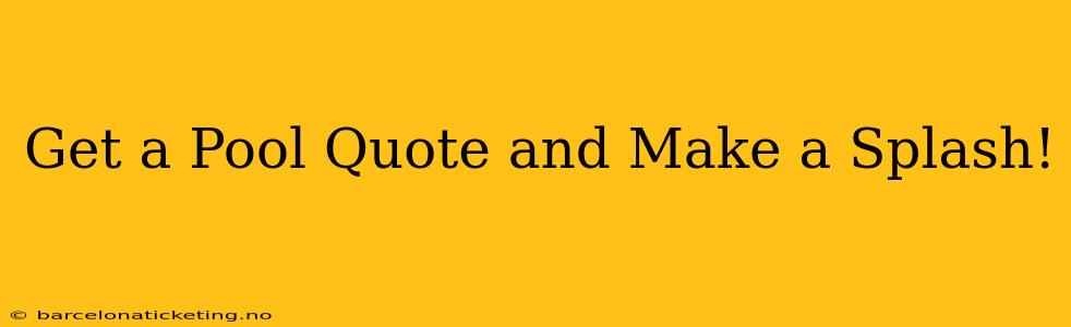 Get a Pool Quote and Make a Splash!