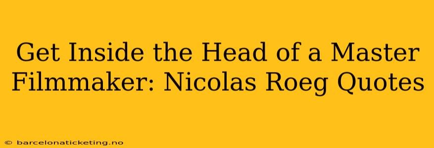 Get Inside the Head of a Master Filmmaker: Nicolas Roeg Quotes