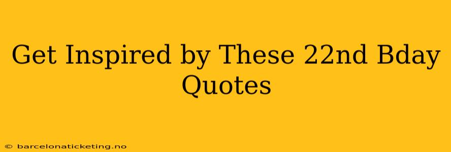 Get Inspired by These 22nd Bday Quotes