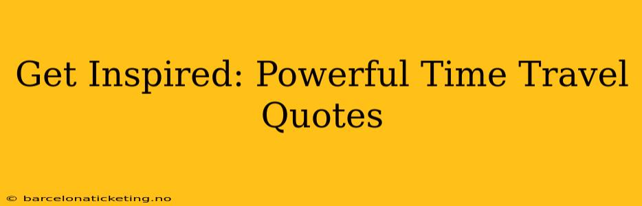 Get Inspired: Powerful Time Travel Quotes
