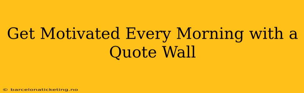 Get Motivated Every Morning with a Quote Wall