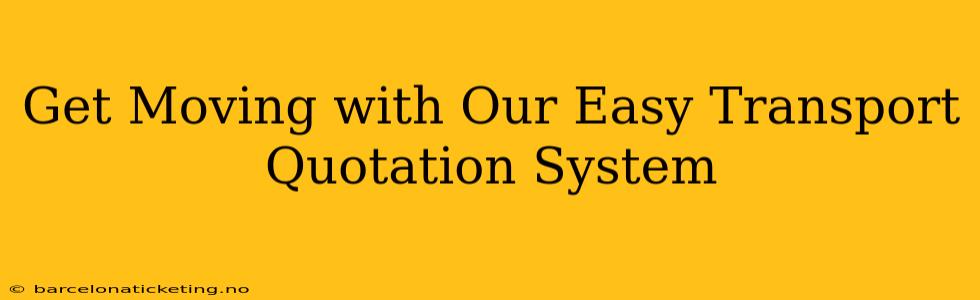 Get Moving with Our Easy Transport Quotation System