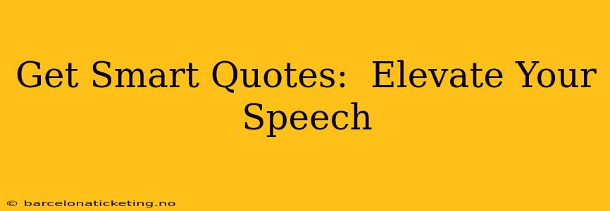 Get Smart Quotes:  Elevate Your Speech