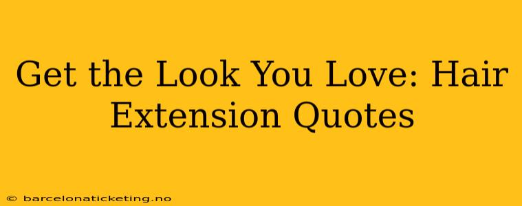 Get the Look You Love: Hair Extension Quotes