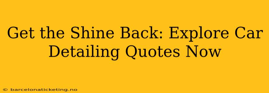 Get the Shine Back: Explore Car Detailing Quotes Now
