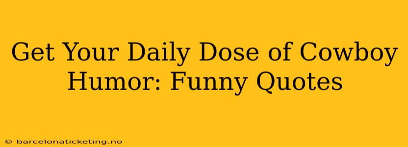 Get Your Daily Dose of Cowboy Humor: Funny Quotes