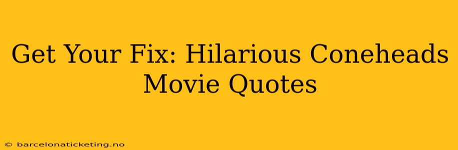 Get Your Fix: Hilarious Coneheads Movie Quotes