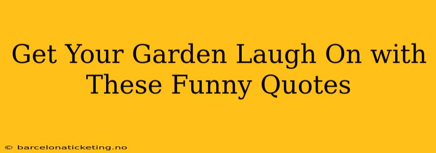 Get Your Garden Laugh On with These Funny Quotes