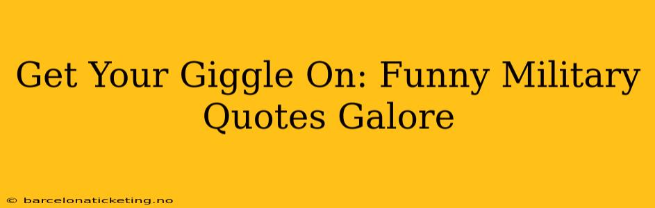 Get Your Giggle On: Funny Military Quotes Galore