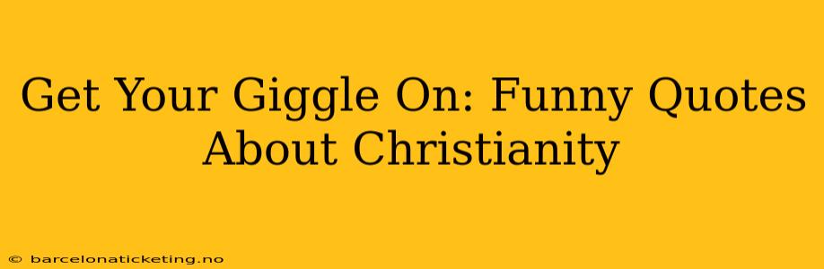 Get Your Giggle On: Funny Quotes About Christianity