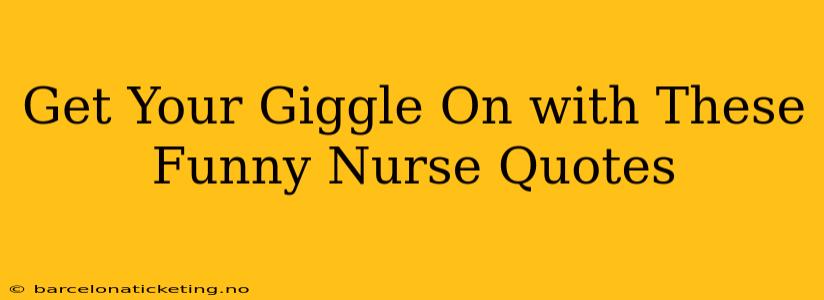 Get Your Giggle On with These Funny Nurse Quotes