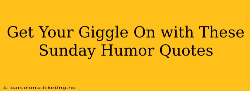 Get Your Giggle On with These Sunday Humor Quotes