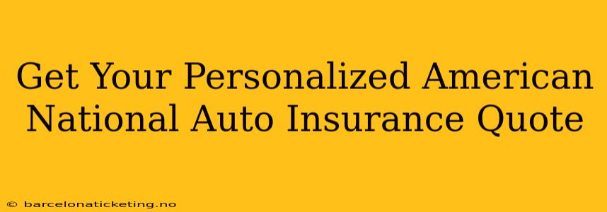 Get Your Personalized American National Auto Insurance Quote