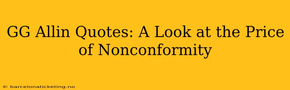 GG Allin Quotes: A Look at the Price of Nonconformity