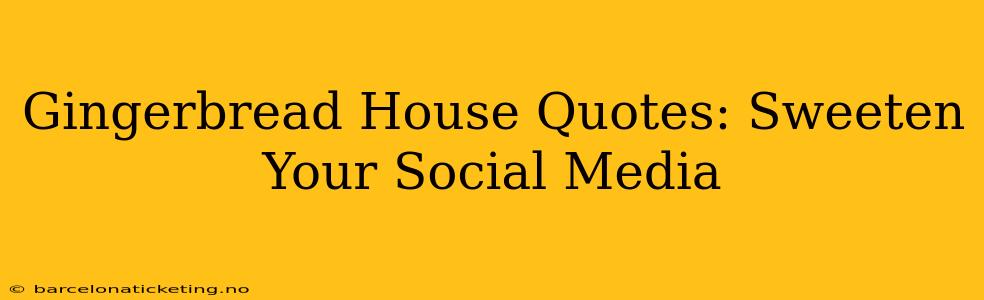 Gingerbread House Quotes: Sweeten Your Social Media