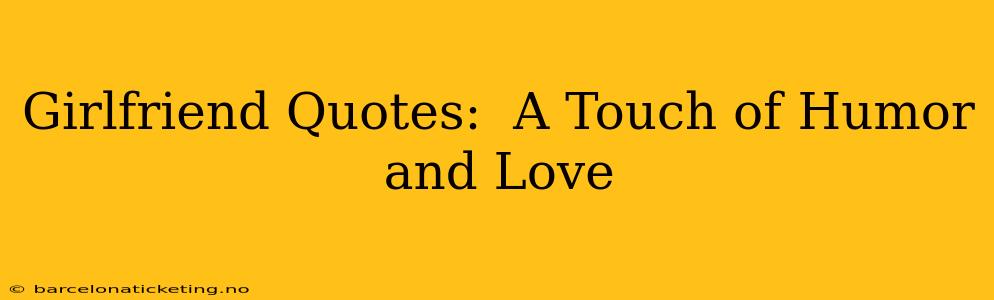 Girlfriend Quotes:  A Touch of Humor and Love