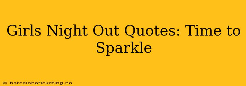 Girls Night Out Quotes: Time to Sparkle