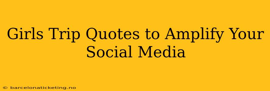 Girls Trip Quotes to Amplify Your Social Media