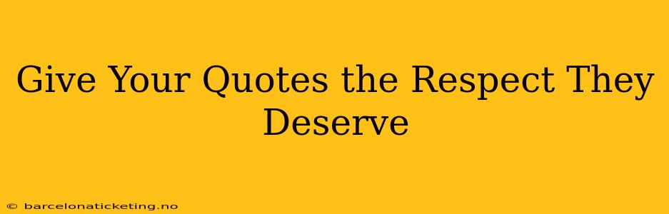 Give Your Quotes the Respect They Deserve