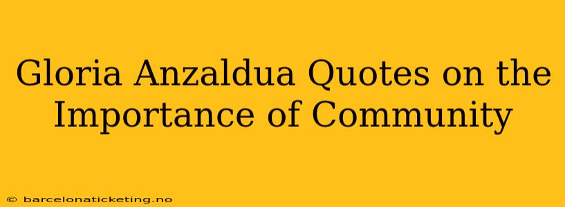 Gloria Anzaldua Quotes on the Importance of Community