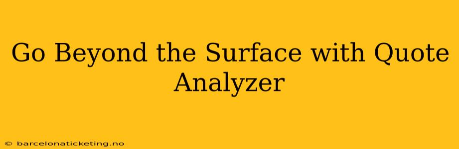 Go Beyond the Surface with Quote Analyzer