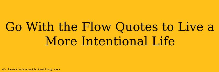 Go With the Flow Quotes to Live a More Intentional Life