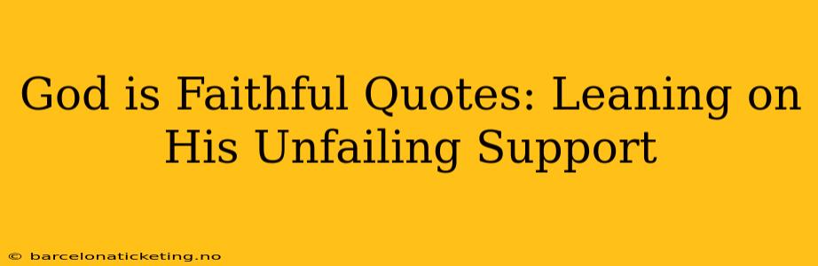 God is Faithful Quotes: Leaning on His Unfailing Support