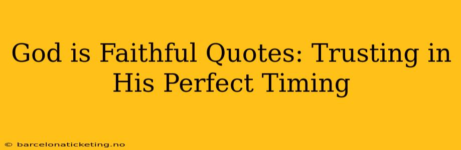 God is Faithful Quotes: Trusting in His Perfect Timing