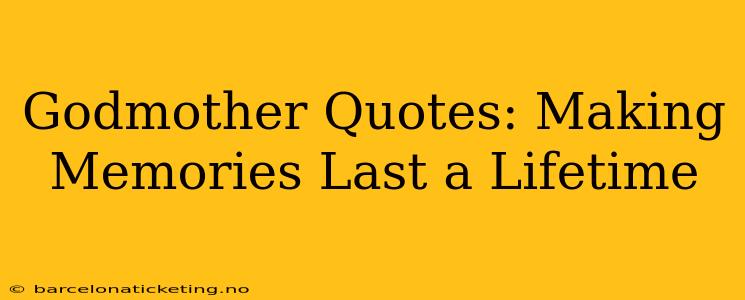 Godmother Quotes: Making Memories Last a Lifetime