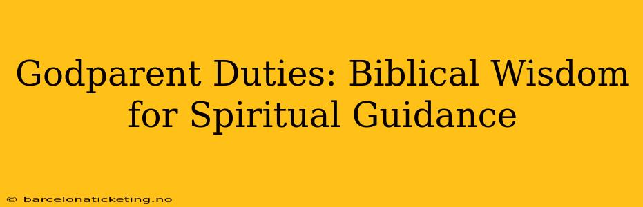Godparent Duties: Biblical Wisdom for Spiritual Guidance