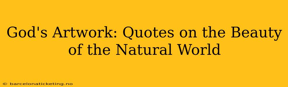 God's Artwork: Quotes on the Beauty of the Natural World