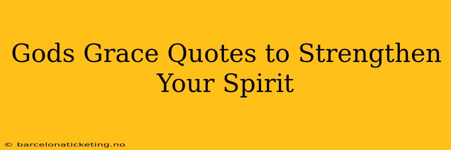 Gods Grace Quotes to Strengthen Your Spirit