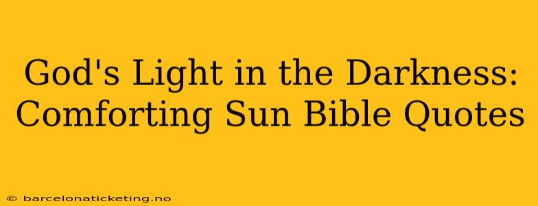 God's Light in the Darkness: Comforting Sun Bible Quotes