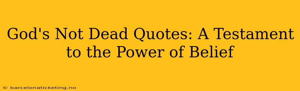 God's Not Dead Quotes: A Testament to the Power of Belief