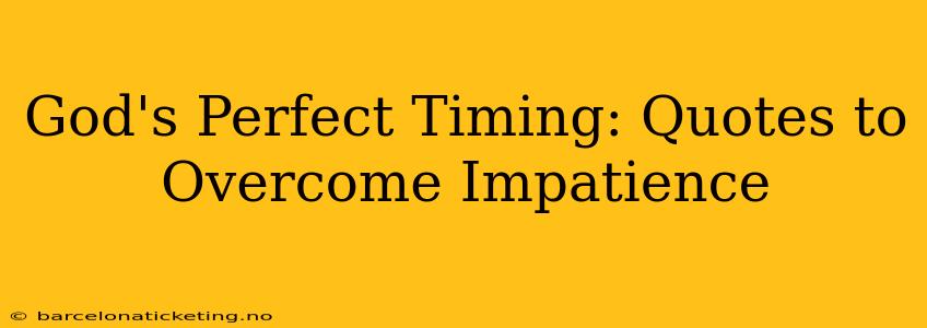 God's Perfect Timing: Quotes to Overcome Impatience