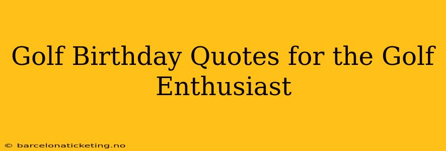 Golf Birthday Quotes for the Golf Enthusiast