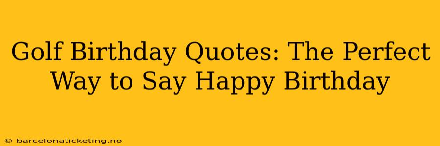 Golf Birthday Quotes: The Perfect Way to Say Happy Birthday