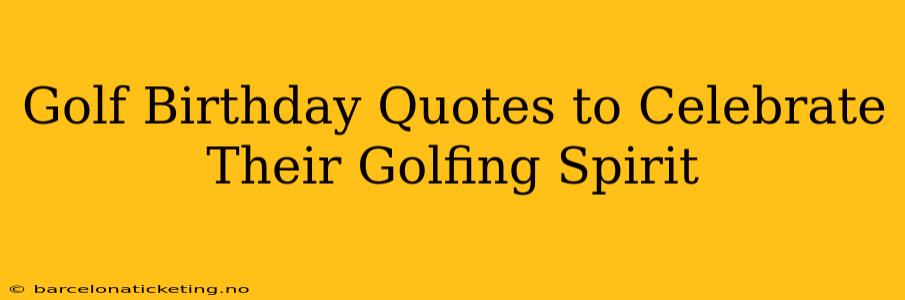 Golf Birthday Quotes to Celebrate Their Golfing Spirit