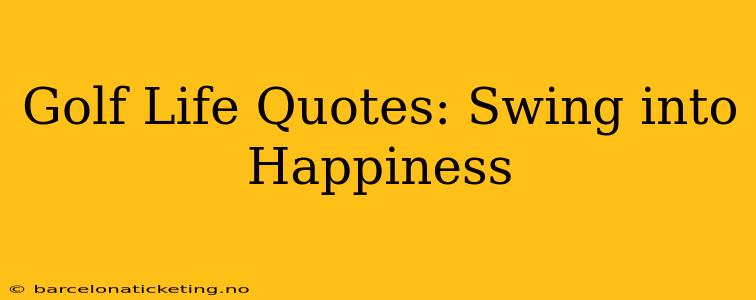 Golf Life Quotes: Swing into Happiness