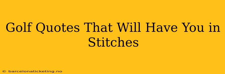 Golf Quotes That Will Have You in Stitches