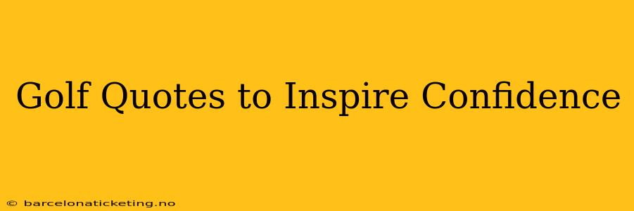 Golf Quotes to Inspire Confidence