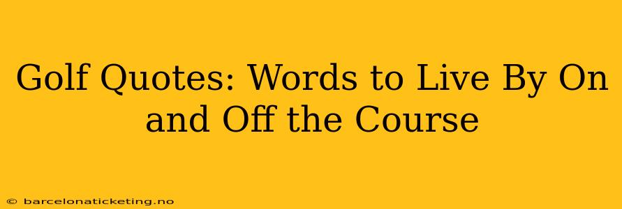 Golf Quotes: Words to Live By On and Off the Course