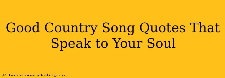 Good Country Song Quotes That Speak to Your Soul
