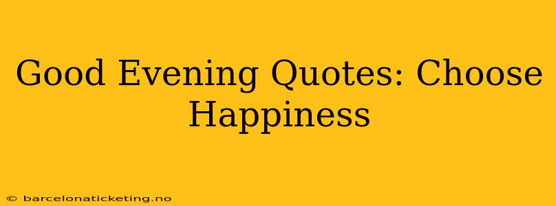 Good Evening Quotes: Choose Happiness