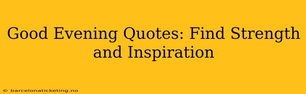 Good Evening Quotes: Find Strength and Inspiration