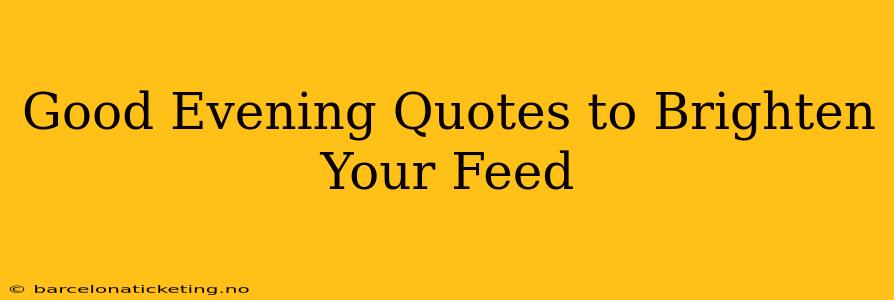Good Evening Quotes to Brighten Your Feed